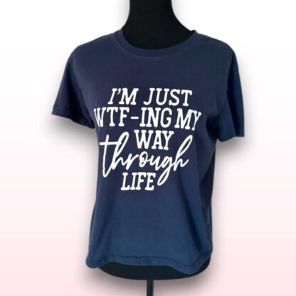 Navy Blue Quote T-Shirt – Size S | “I’m Just WTFing My Way Through Life”